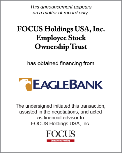 FOCUS Holdings USA, Inc. Employee Stock Ownership Trust has obtained financing from EagleBank
