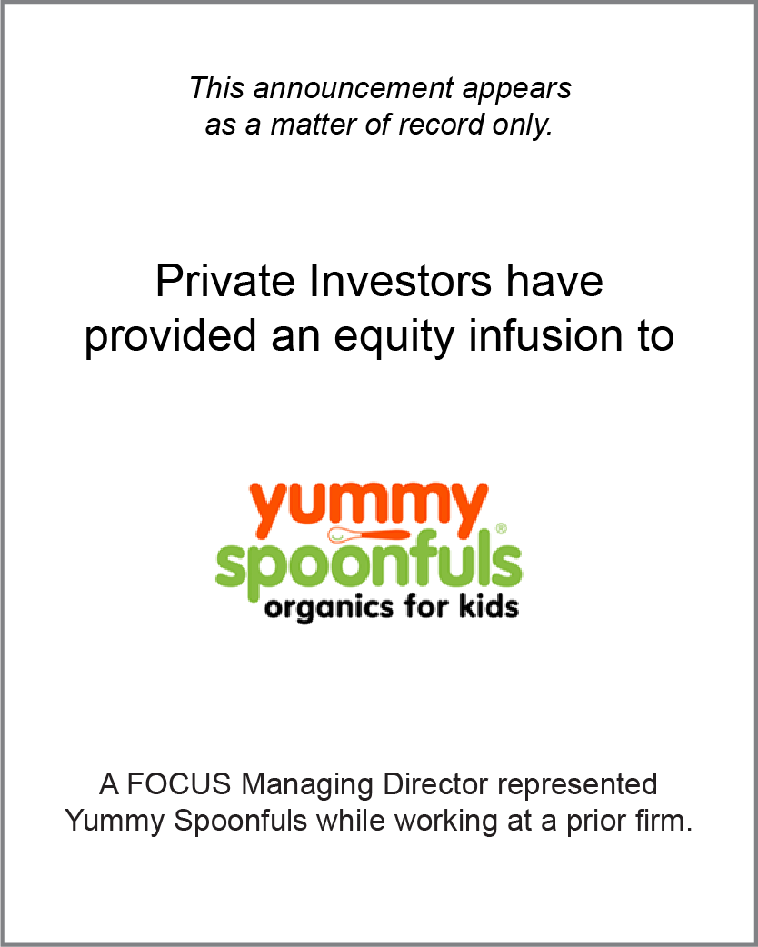 Private Investors have provided an equity infusion to Yummy Spoonfuls. A FOCUS Managing Director represented Yummy Spoonfuls while working at a prior firm.