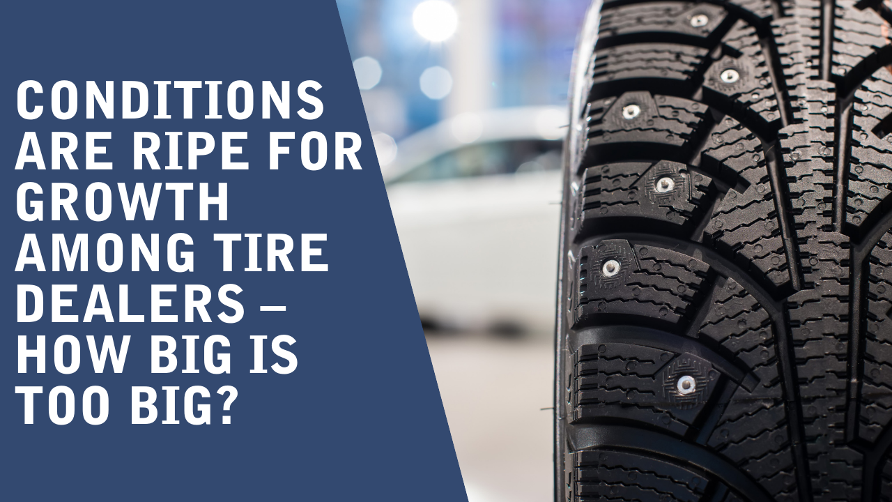 Conditions are ripe for growth among tire dealers - how big is too big?
