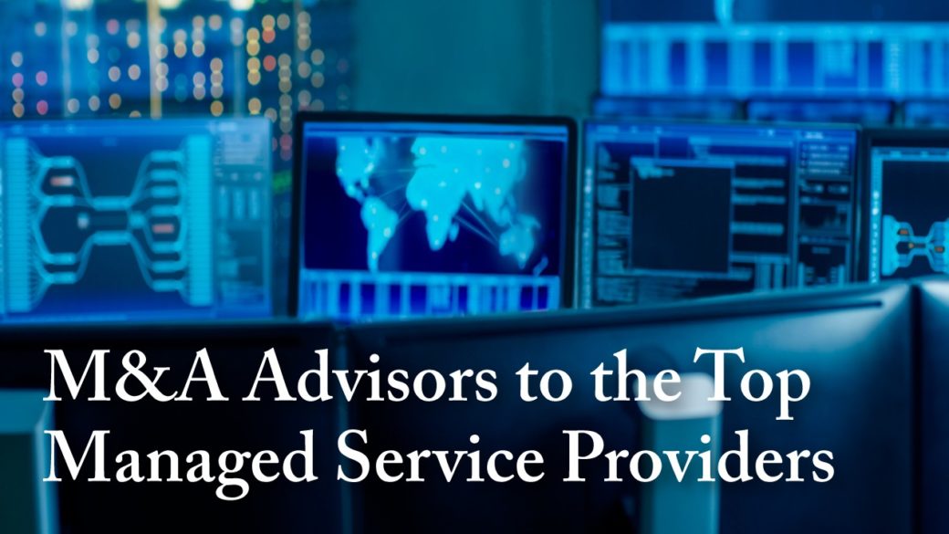 M&A Advisors to the Top Managed Service Providers
