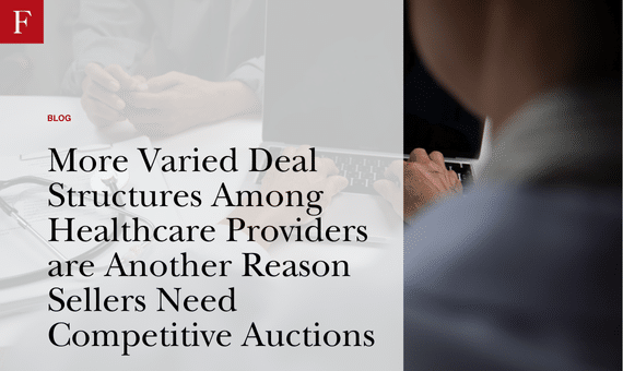 More Varied Deal Structures Among Healthcare Providers are Another Reason Sellers Need Competitive Auctions