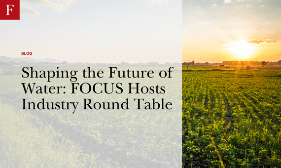 Shaping the Future of Water FOCUS Hosts Industry Round Table