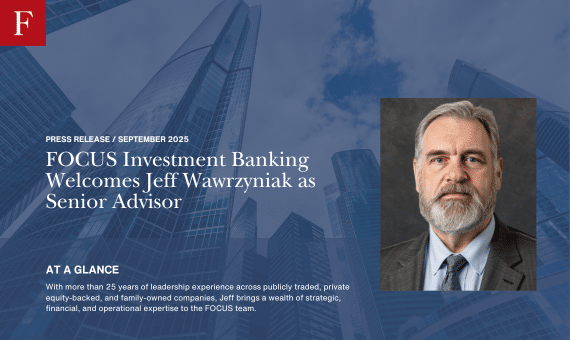 FOCUS Investment Banking Welcomes Jeff Wawrzyniak as Senior Advisor
